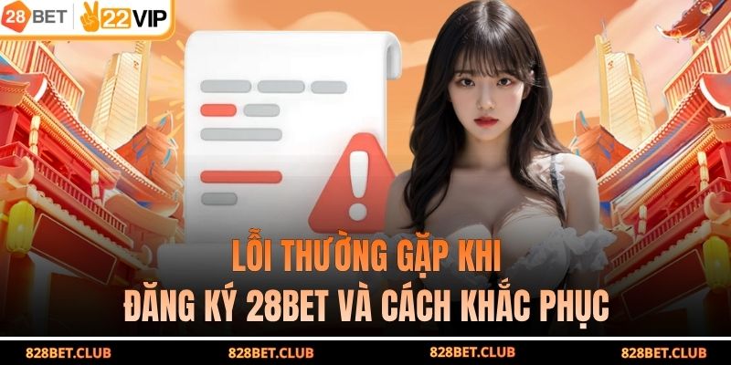 Lỗi thường gặp khi đăng ký 28BET và cách khắc phục 