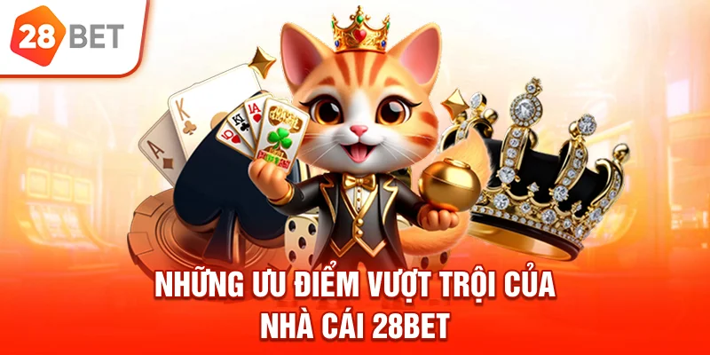 Những ưu điểm vượt trội của nhà cái 28bet